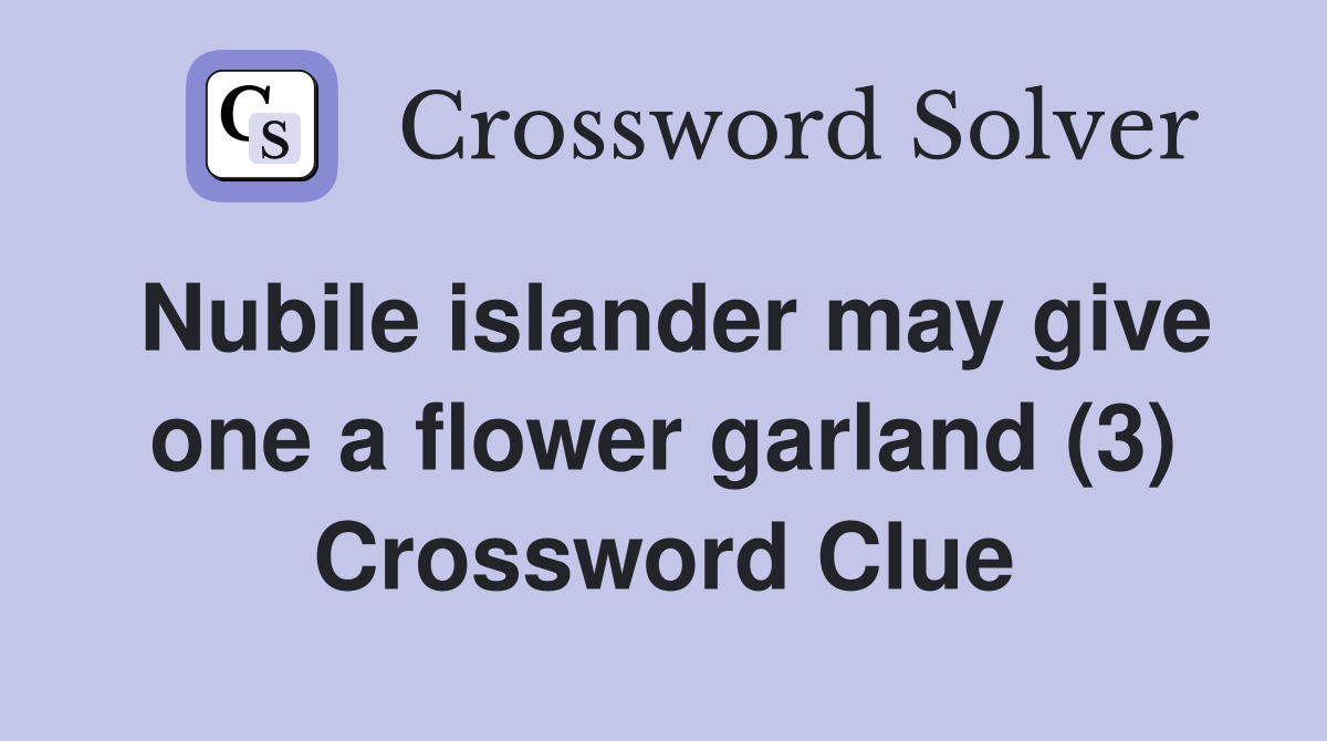 Nubile islander may give one a flower garland (3) Crossword Clue